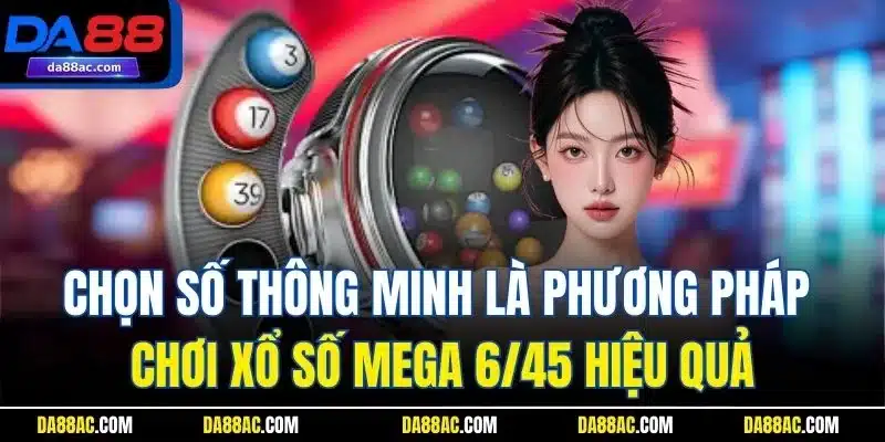 Chọn số thông minh là phương pháp chơi xổ số Mega 6/45 hiệu quả