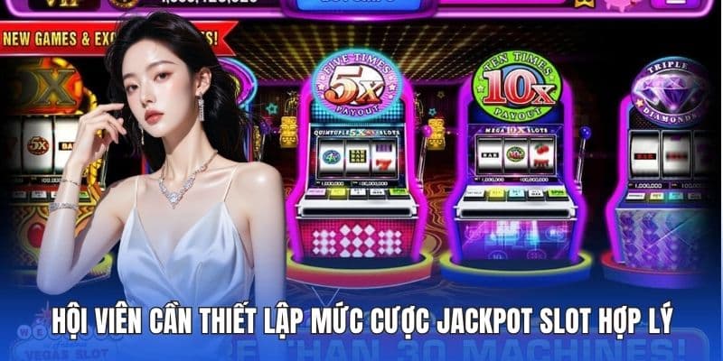 Hội viên cần thiết lập mức cược jackpot slot hợp lý