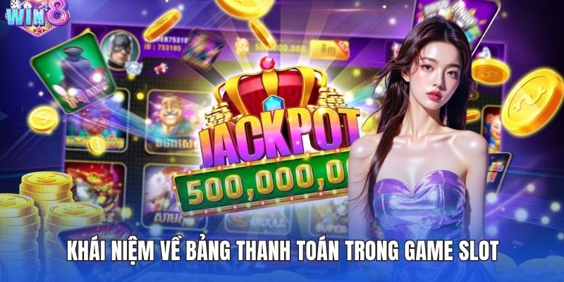 Khái niệm về bảng thanh toán trong game slot