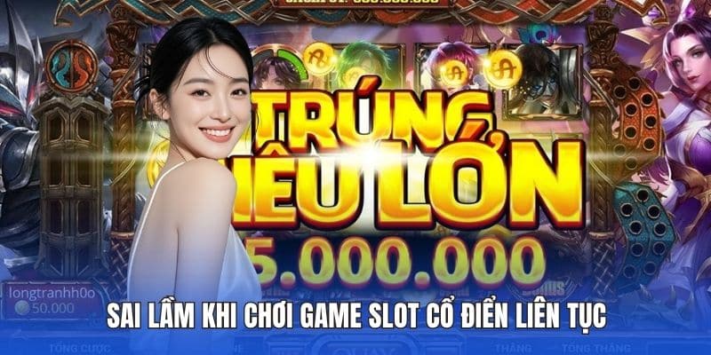 Sai lầm khi chơi game slot cổ điển liên tục