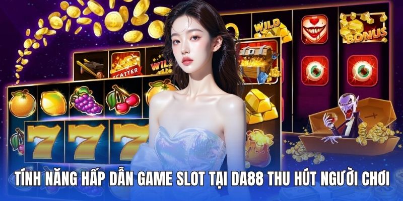 Tính năng hấp dẫn game slot