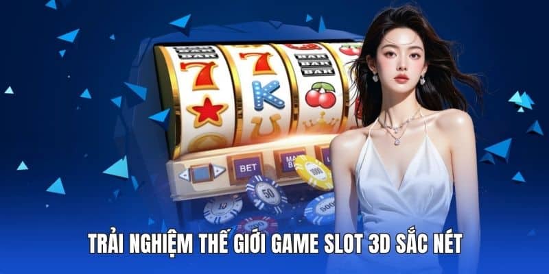 Trải nghiệm thế giới game slot 3d sắc nét